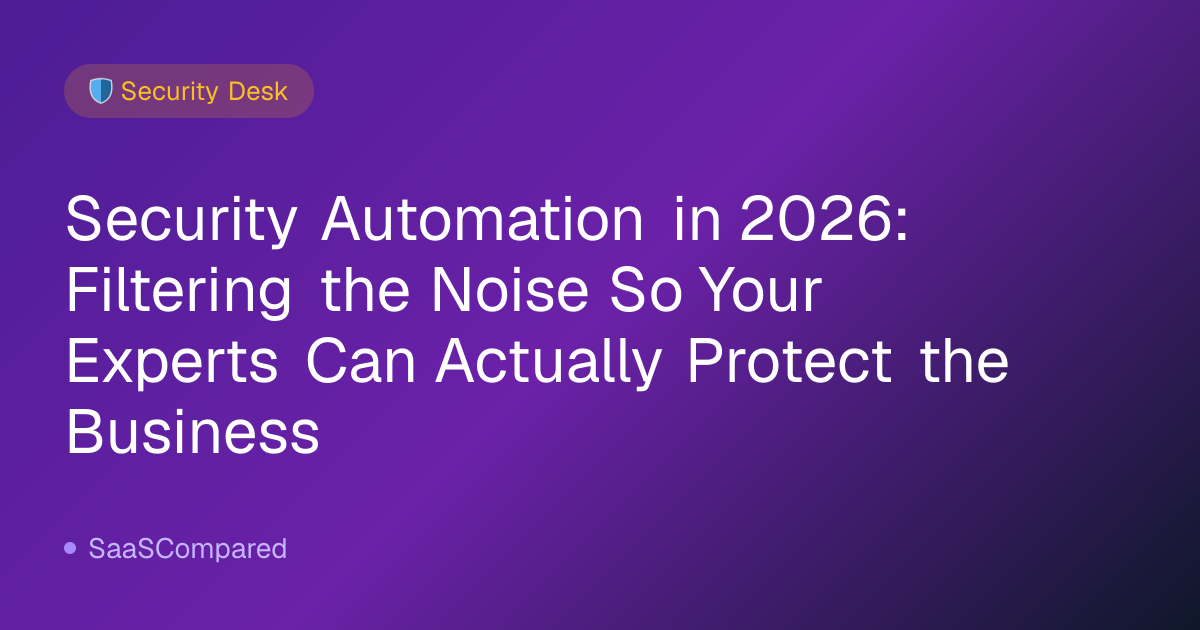 Security Automation in 2026: Filtering the Noise So Your Experts Can Actually Protect the Business